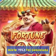 mixte 1963 foi cancelada